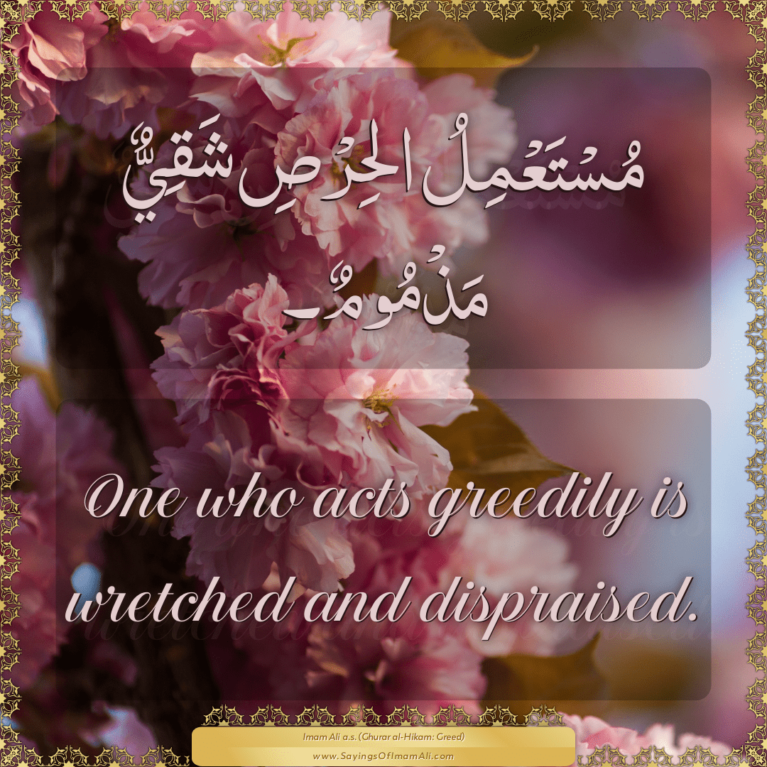 One who acts greedily is wretched and dispraised.